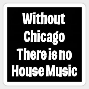 Without Chicago There Is No house Music Sticker